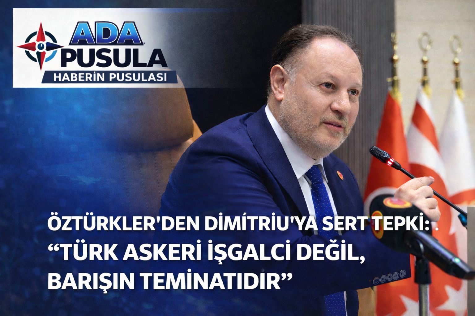 ÖZTÜRKLER’DEN DİMİTRİU’YA SERT TEPKİ: “TÜRK ASKERİ İŞGALCİ DEĞİL, BARIŞIN TEMİNATIDIR”