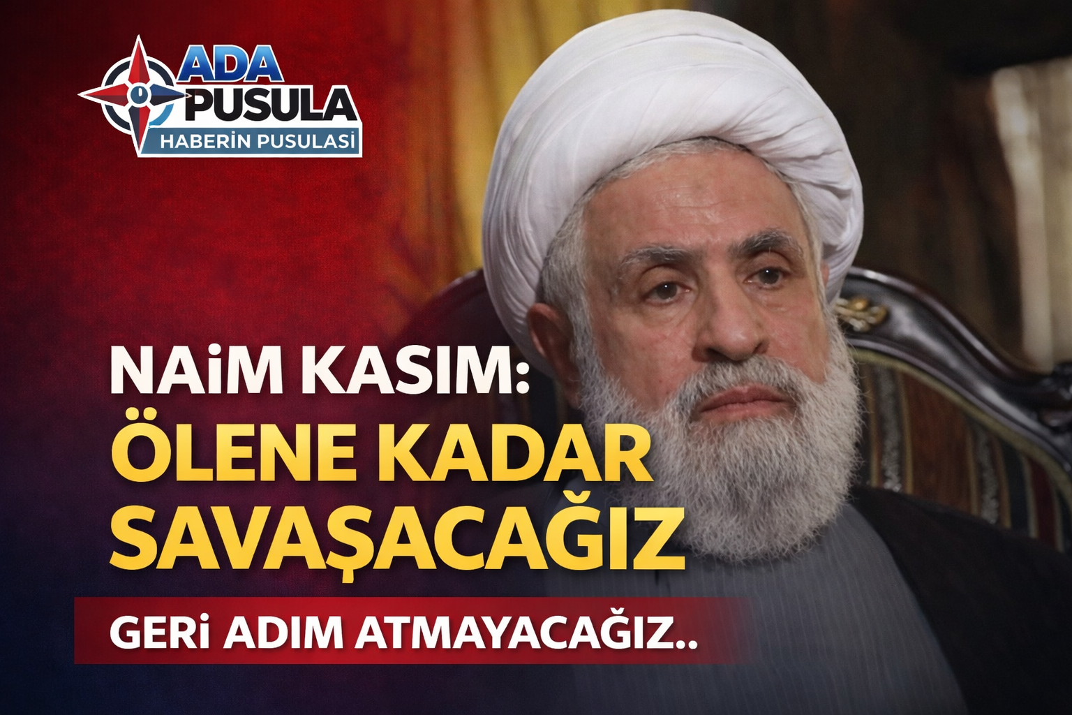 NAİM KASIM: ÖLENE KADAR SAVAŞACAĞIZ