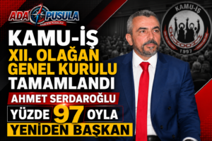 KAMU-İŞ’TE TARİHİ SONUÇ: AHMET SERDAROĞLU YÜZDE 97 OYLA YENİDEN BAŞKAN