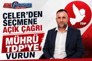 ÇELER’DEN SEÇMENE AÇIK ÇAĞRI: “MÜHRÜ TDP’YE VURUN”