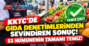 GIDA DENETİMLERİNDE SEVİNDİREN SONUÇ: 53 NUMUNENİN TAMAMI TEMİZ!